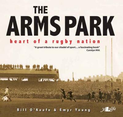 A picture of 'The Arms Park: Heart of a Rugby Nation' by Bill O'Keefe, Emyr Young